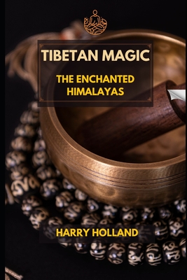 Tibetan Magic: The Enchanted Himalayas - Harry Holland