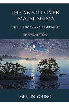 Coperta cărții 'The Moon over Matsushima: Insights into Moxa and Mugwort (Second Edition) - Merlin Young'