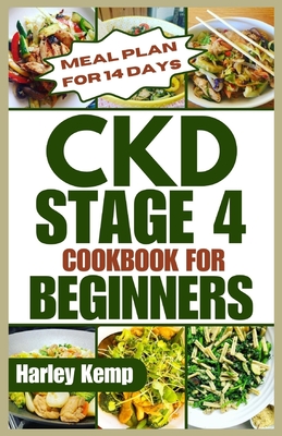 CKD Stage 4 Cookbook for Beginners: Delicious, Renal-friendly Low-sodium Recipes to Manage Chronic Kidney Disease - Harley Kemp