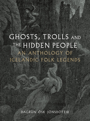 Ghosts, Trolls and the Hidden People: An Anthology of Icelandic Folk Legends - Dagrún Ósk Jónsdóttir