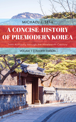 A Concise History of Premodern Korea: From Antiquity through the Nineteenth Century - Michael J. Seth