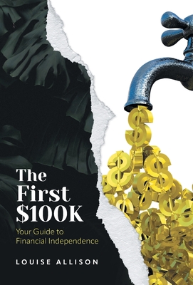 The First $100k: Your Guide to Financial Independence - Louise Allison