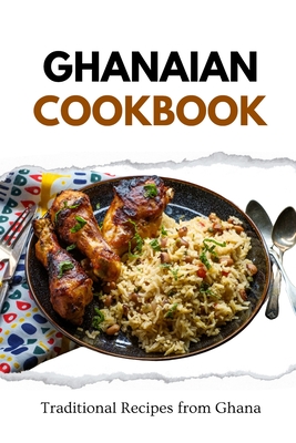 Ghanaian Cookbook: Traditional Recipes from Ghana - Liam Luxe