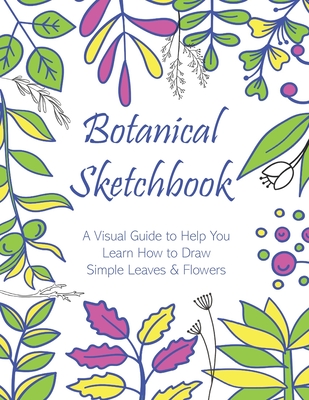 Coperta cărții 'Botanical Sketchbook: A Visual Guide to Help You Learn How to Draw Simple Leaves & Flowers - Ella Dawn Creations'