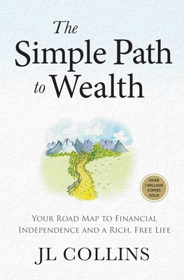 The Simple Path to Wealth (Revised & Expanded Edition): Your Road Map to Financial Independence and a Rich, Free Life - Jl Collins
