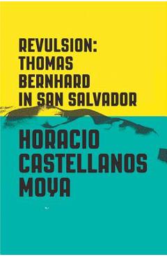 Coperta cărții 'Revulsion: Thomas Bernhard in San Salvador - Horacio Castellanos Moya'