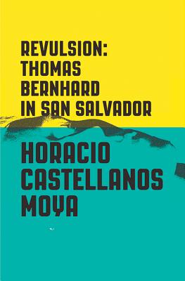 Coperta cărții 'Revulsion: Thomas Bernhard in San Salvador - Horacio Castellanos Moya'