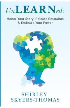 Coperta cărții 'UnLEARNed: Honor Your Story, Release Restraints & Embrace Your Power - Shirley R. Skyers-thomas'