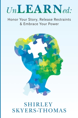 UnLEARNed: Honor Your Story, Release Restraints & Embrace Your Power - Shirley R. Skyers-thomas