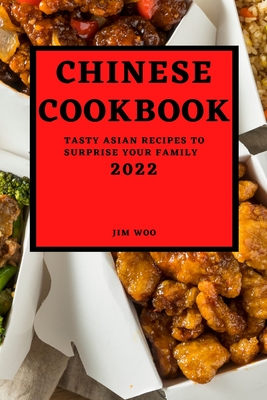 Chinese Cookbook 2022: Tasty Asian Recipes to Surprise Your Family - Jim Woo
