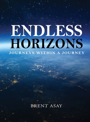 Endless Horizons: Journeys Within A Journey - Brent Asay