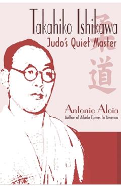 Coperta cărții 'Takahiko Ishikawa: Judo's Quiet Master - Antonio Aloia'