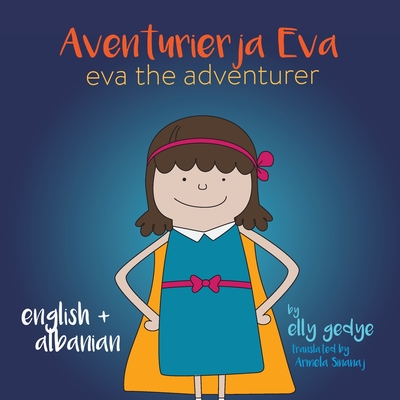 Coperta cărții 'Eva the Adventurer. Aventurierja Eva: Bilingual Book - English and Shqip (Albanian) - Elly Gedye'