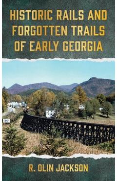 Coperta cărții 'Historic Rails and Forgotten Trails of Early Georgia - R. Olin Jackson'