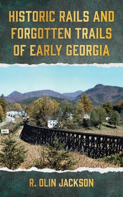 Coperta cărții 'Historic Rails and Forgotten Trails of Early Georgia - R. Olin Jackson'