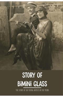Poza produsului Story Of Bimini Glass: The Story Of Six Young Artists In The 1920s: Glass Business - Arnoldo Hilchey