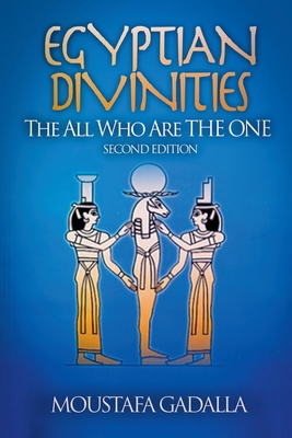 Egyptian Divinities: The All Who Are the One - Moustafa Gadalla