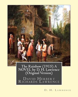 The Rainbow (1915) A NOVEL by D. H. Lawrence (Original Version): David Herbert Richards Lawrence - D. H. Lawrence