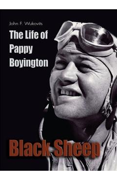 Poza produsului Black Sheep: The Life of Pappy Boyington - John F. Wukovits