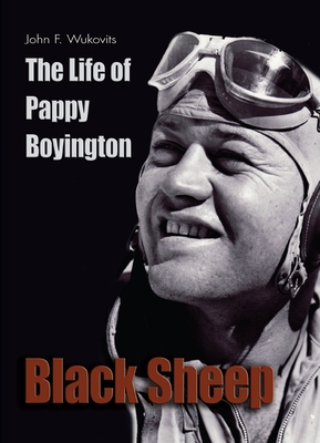 Black Sheep: The Life of Pappy Boyington - John F. Wukovits