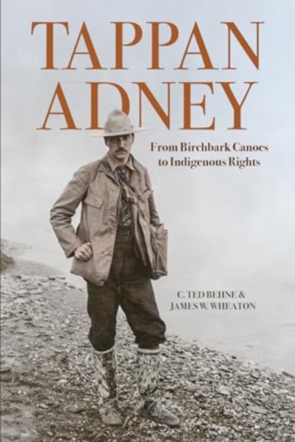 Tappan Adney: From Birchbark Canoes to Indigenous Rights - C. Ted Behne
