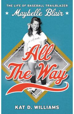 Coperta cărții 'All the Way: The Life of Baseball Trailblazer Maybelle Blair - Kat D. Williams'