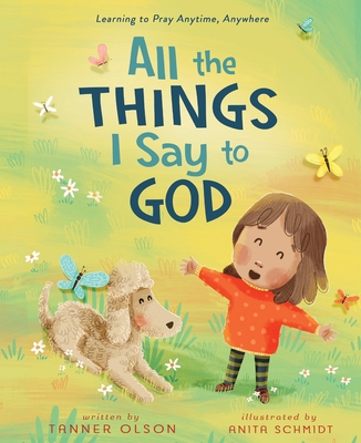 All the Things I Say to God: Learning to Pray Anytime, Anywhere - Tanner Olson
