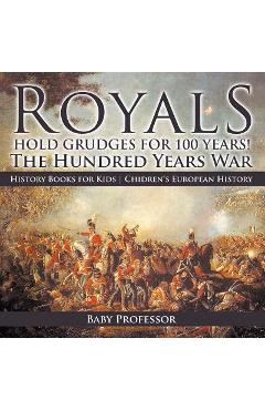 Coperta cărții 'Royals Hold Grudges for 100 Years! The Hundred Years War - History Books for Kids Chidren's European History -'