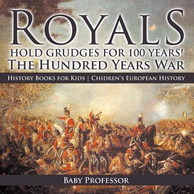 Royals Hold Grudges for 100 Years! The Hundred Years War - History Books for Kids Chidren's European History - 