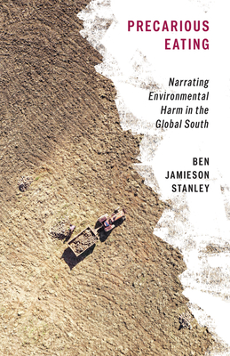 Precarious Eating: Narrating Environmental Harm in the Global South - Ben Jamieson Stanley