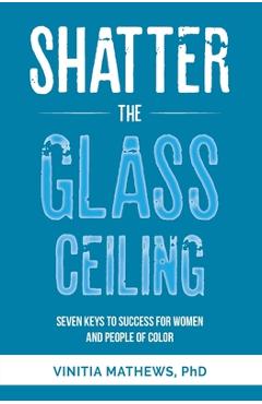 Coperta cărții 'Shatter the Glass Ceiling: Seven Keys to Success for Women and People of Color - Vinitia Mathews'