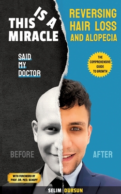 This Is a Miracle Said My Doctor: Reversing Hair Loss and Alopecia - Selim Dursun