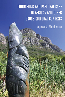 Counseling and Pastoral Care in African and Other Cross-Cultural Contexts - Tapiwa N. Mucherera