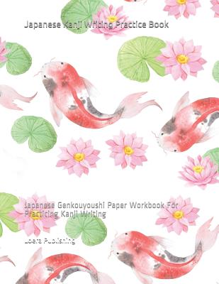 Japanese Kanji Writing Practice Book: Japanese Genkouyoushi Paper Workbook for Practicing Kanji Writing - Loera Publishing Llc