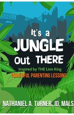 Coperta cărții 'It's A Jungle Out There: Power Parenting Lessons Inspired by The Lion King - Nathaniel A. Turner'
