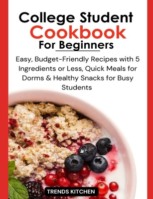 Coperta cărții 'College Student Cookbook for Beginners: Easy, Budget-Friendly Recipes with 5 Ingredients or Less, Quick Meals for'