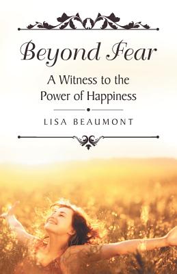 Coperta cărții 'Beyond Fear: A Witness to the Power of Happiness - Lisa Beaumont'
