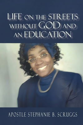 Life on The Streets Without God and an Education - Stephanie B. Scruggs
