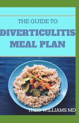 The Guide to Diverticulitis Meal Plan: Essential Stages Of Nutrition Guide to Manage and Prevent Diverticulitis - Theo Williams