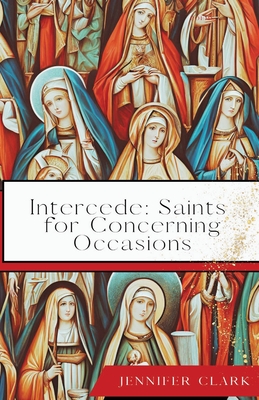 Intercede: Saints for Concerning Occasions - Jennifer Clark