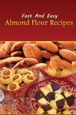 Coperta cărții 'Fast And Easy Almond Flour Recipes: An Low Carb Alternative To Wheat Flour For A Healthy Natural Diet -'