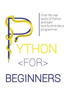 Coperta cărții 'Python for Beginners: Enter the Real World of Python and Learn How to Think Like a Programmer. - Lucas Lawrence'