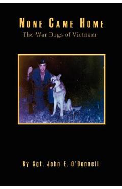Coperta cărții 'None Came Home: The War Dogs of Vietnam - John E. O'donnell'