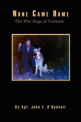 None Came Home: The War Dogs of Vietnam - John E. O'donnell