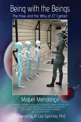 Being with the Beings: The How and the Why of ET Contact - Miguel Mendonca