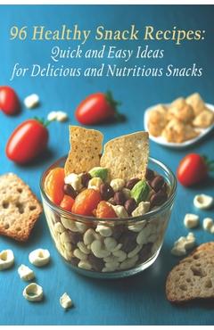 Coperta cărții '96 Healthy Snack Recipes: Quick and Easy Ideas for Delicious and Nutritious Snacks - Heanutri Snac'