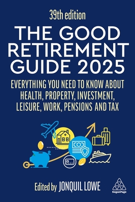 The Good Retirement Guide 2025: Everything You Need to Know about Health, Property, Investment, Leisure, Work, Pensions and Tax - Jonquil Lowe