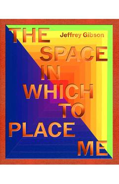 Poza produsului Jeffrey Gibson: The Space in Which to Place Me - 