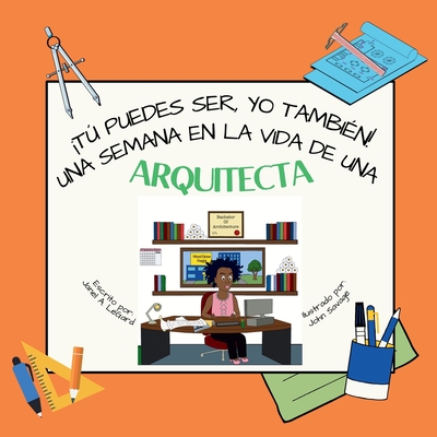 ¡Tú puedes ser, YO TAMBIÉN! Una semana en la vida de una arquitecta - Janel A. Legard