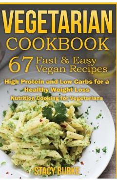 Coperta cărții 'Vegetarian Cookbook: 67 Fast & Easy Vegan Recipes Protein and Low Carbs for a Healthy Weight Loss - Stacy Burke'
